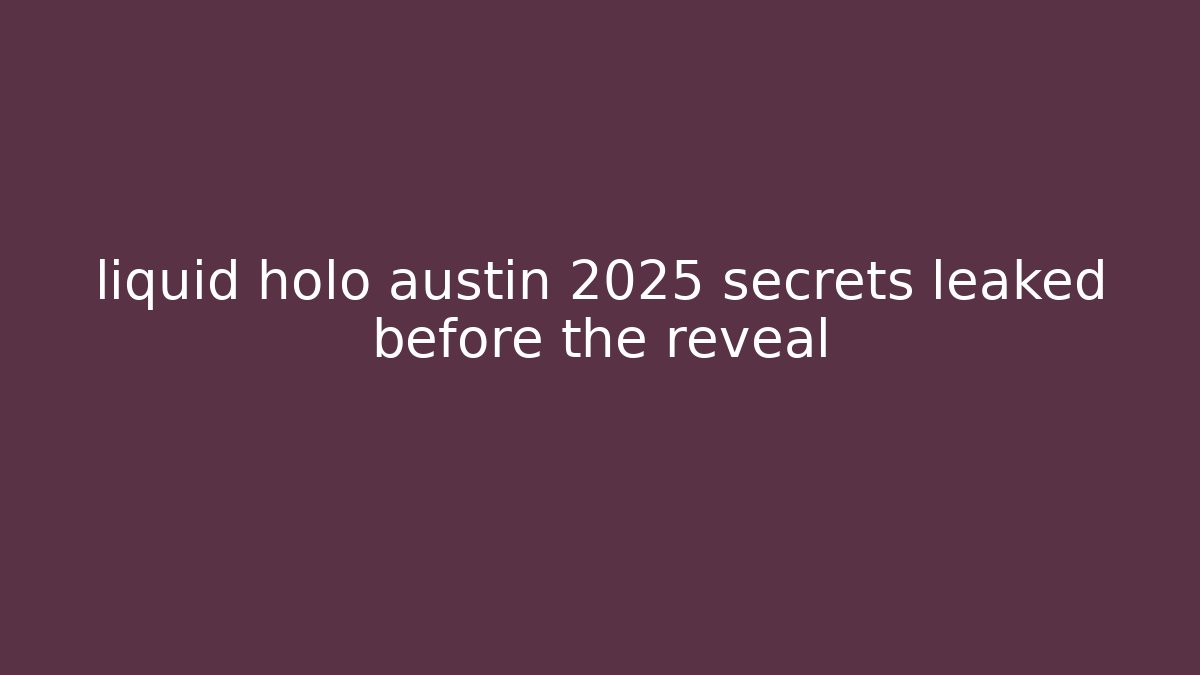 liquid holo austin 2025 secrets leaked before the reveal - Critter Realm