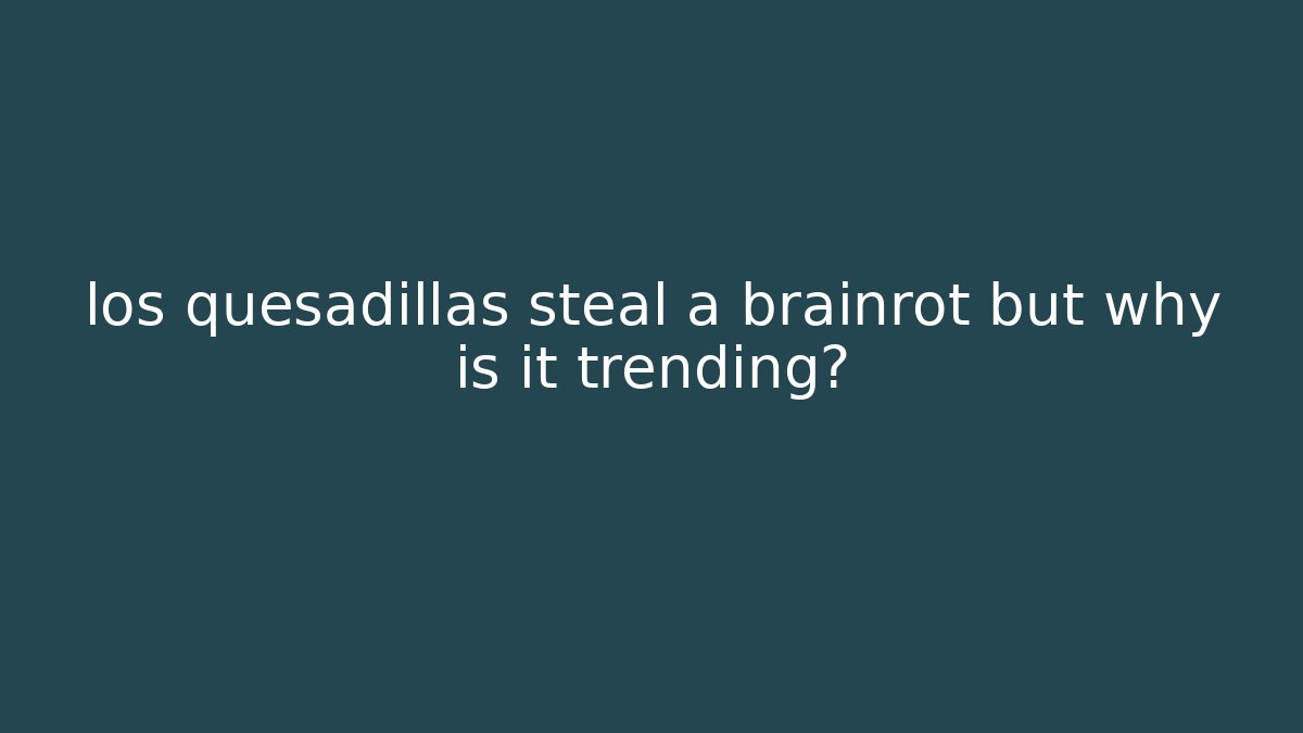 los quesadillas steal a brainrot but why is it trending?