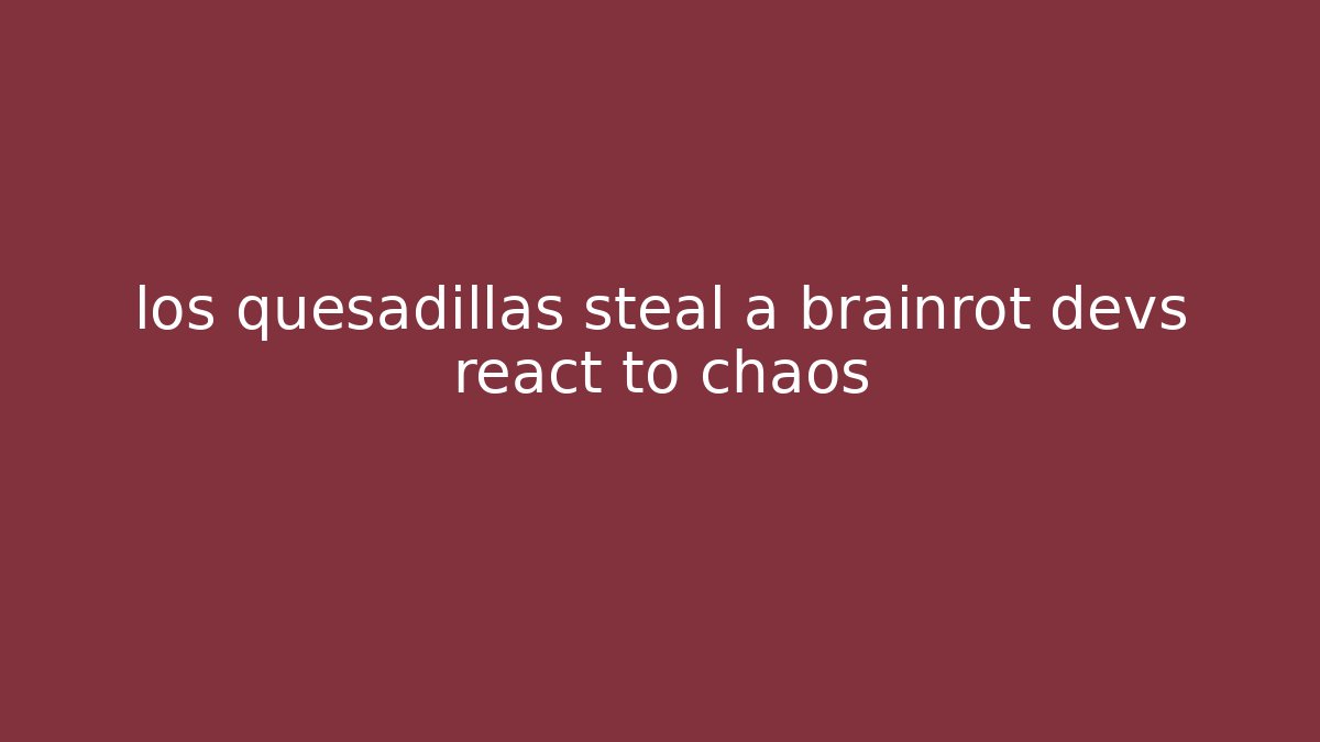 los quesadillas steal a brainrot devs react to chaos