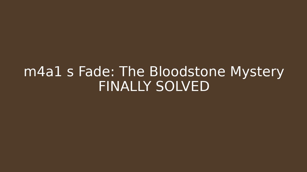 m4a1 s Fade: The Bloodstone Mystery FINALLY SOLVED - Critter Realm