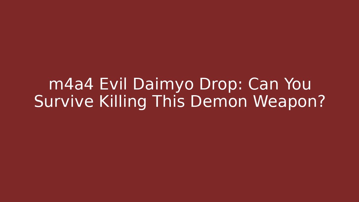 m4a4 Evil Daimyo Drop: Can You Survive Killing This Demon Weapon?