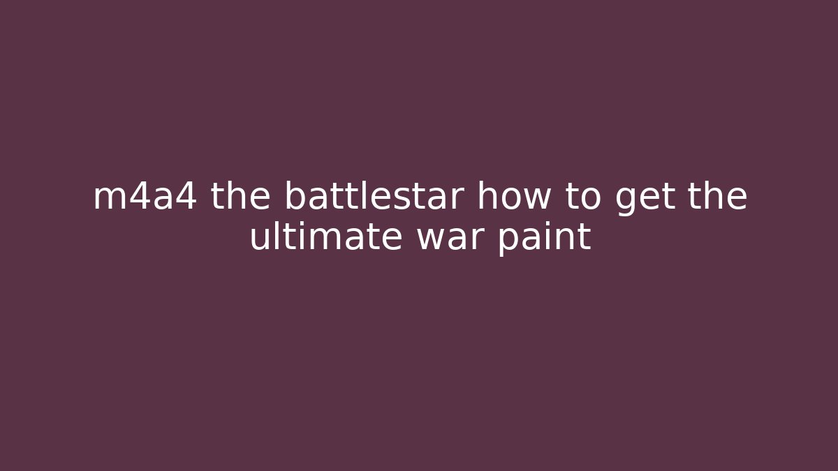 m4a4 the battlestar how to get the ultimate war paint