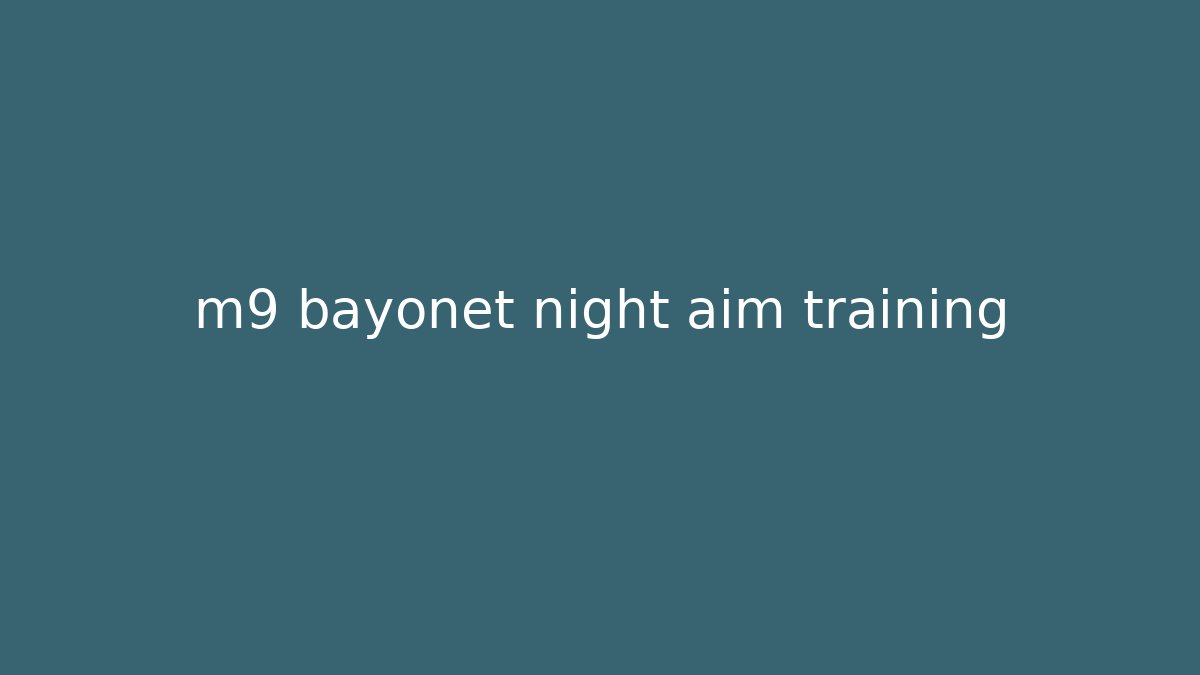 m9 bayonet night aim training