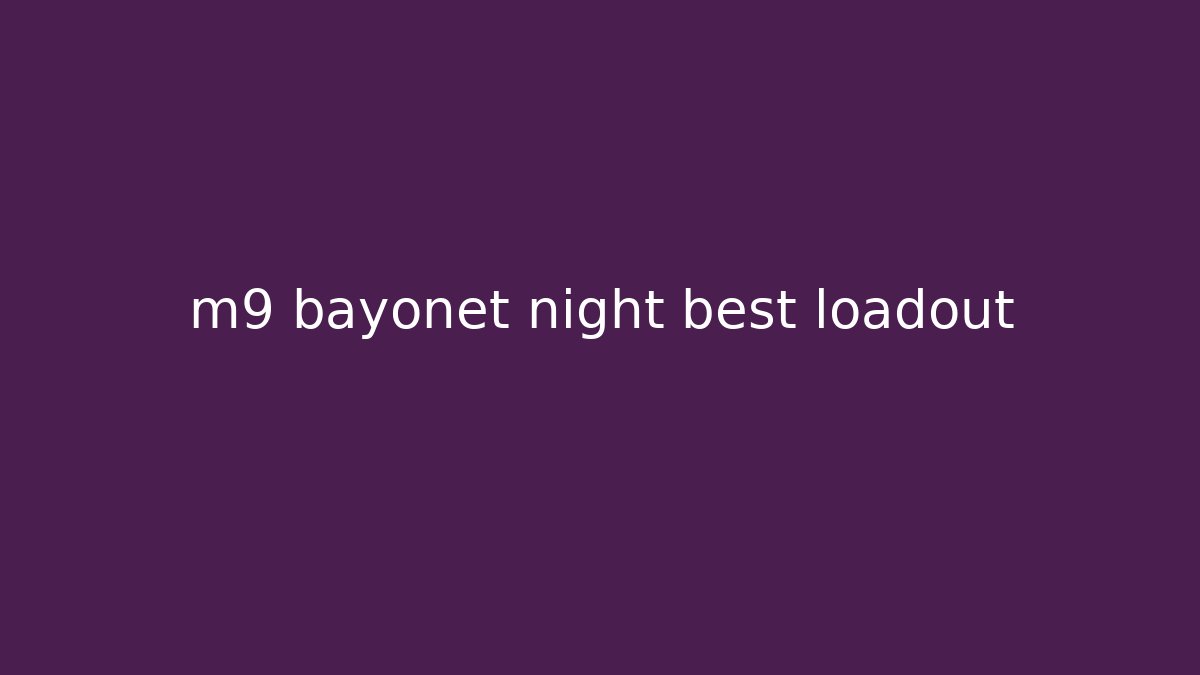 m9 bayonet night best loadout