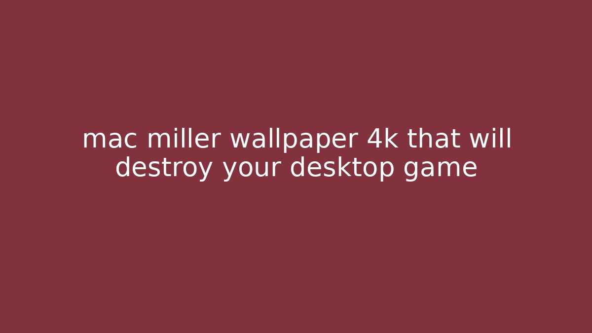 mac miller wallpaper 4k that will destroy your desktop game - Critter Realm