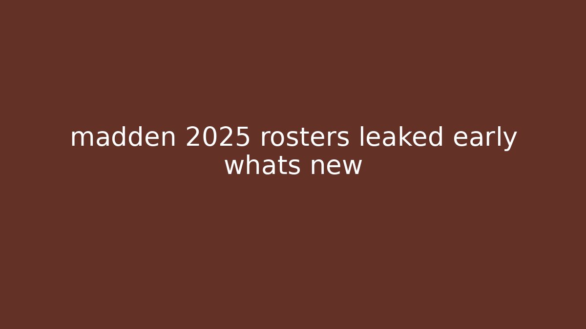 madden 2025 rosters leaked early whats new