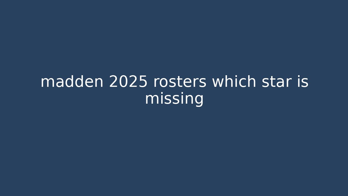 madden 2025 rosters which star is missing
