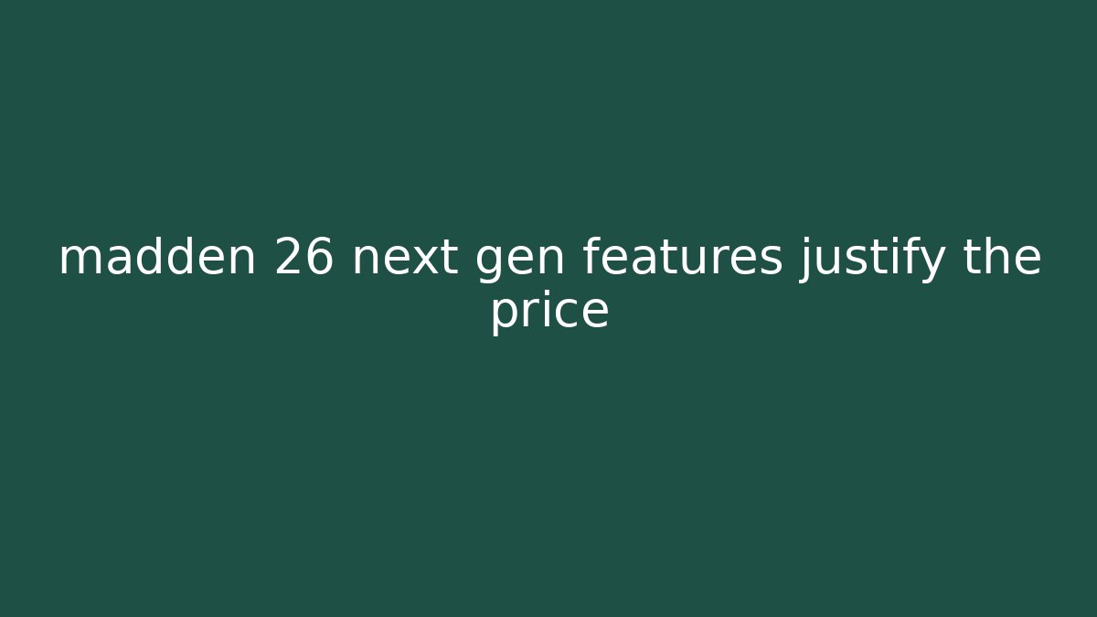 madden 26 next gen features justify the price