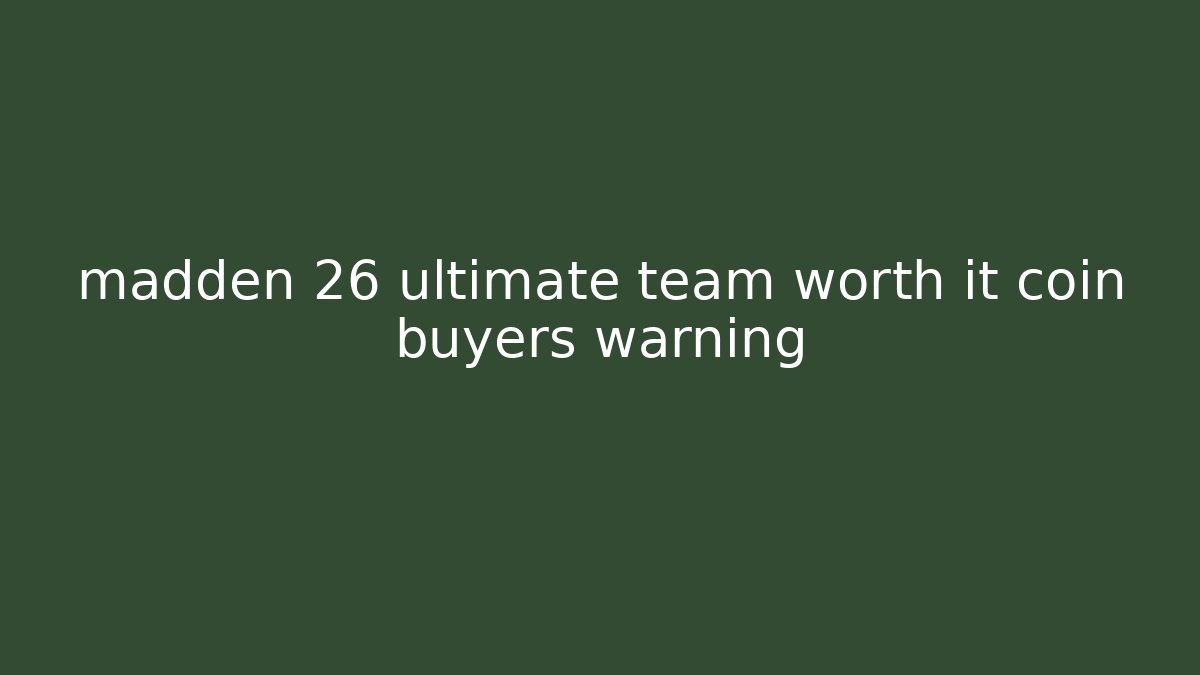 madden 26 ultimate team worth it coin buyers warning