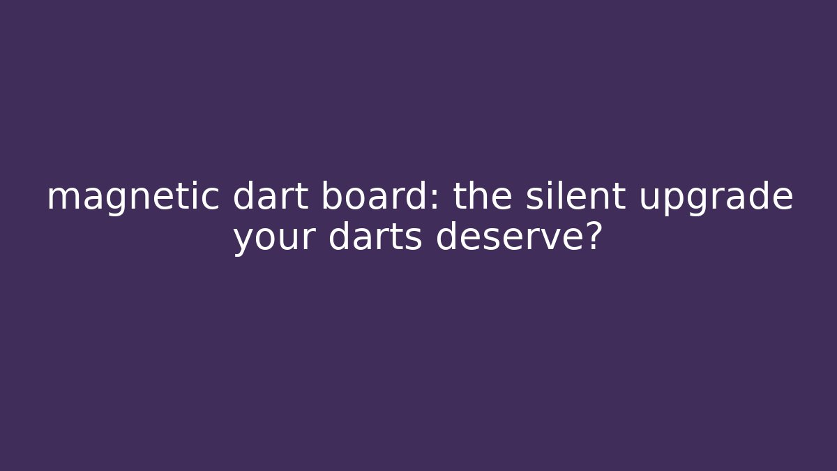 magnetic dart board: the silent upgrade your darts deserve?