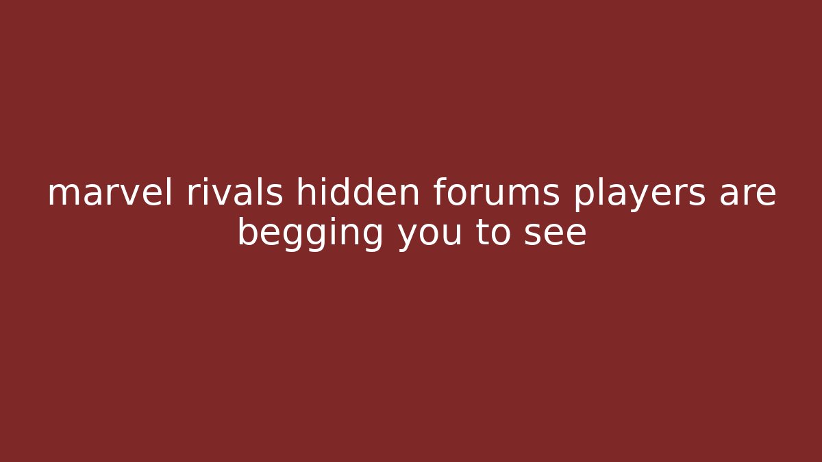 marvel rivals hidden forums players are begging you to see - Critter Realm