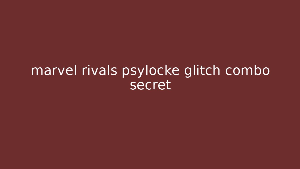 marvel rivals psylocke glitch combo secret