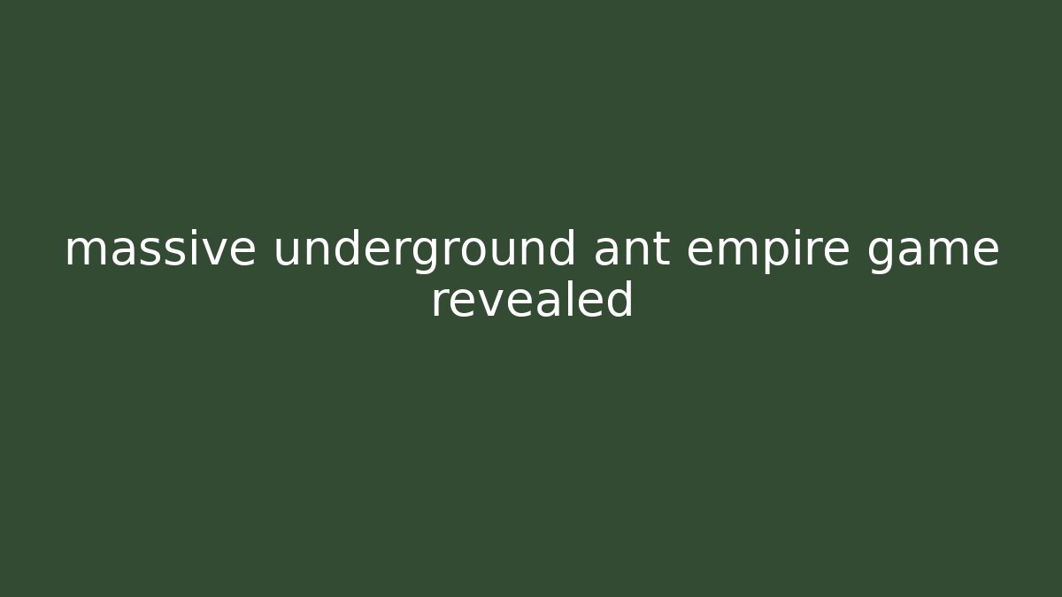 massive underground ant empire game revealed