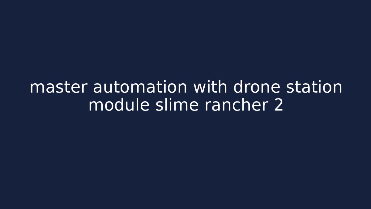 master automation with drone station module slime rancher 2