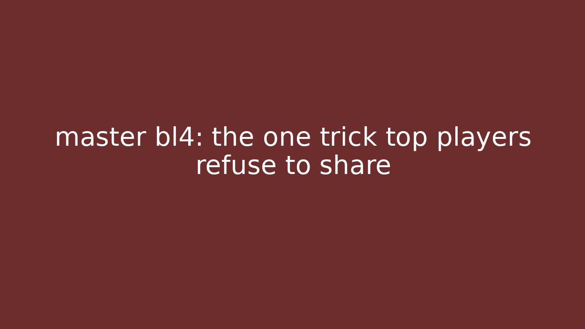 master bl4: the one trick top players refuse to share