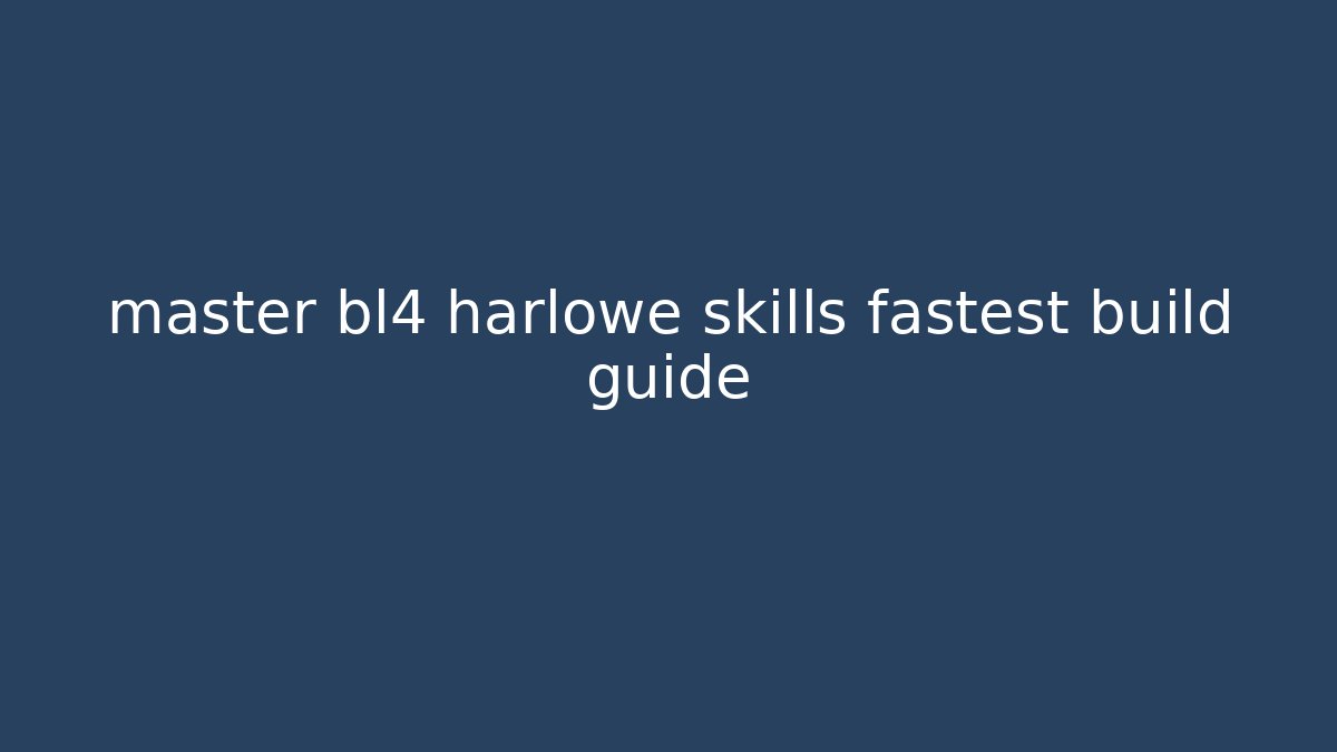 master bl4 harlowe skills fastest build guide