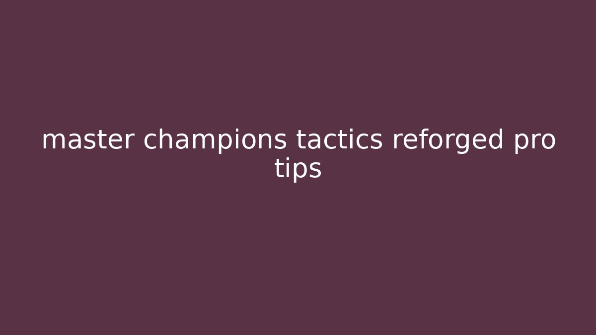 master champions tactics reforged pro tips