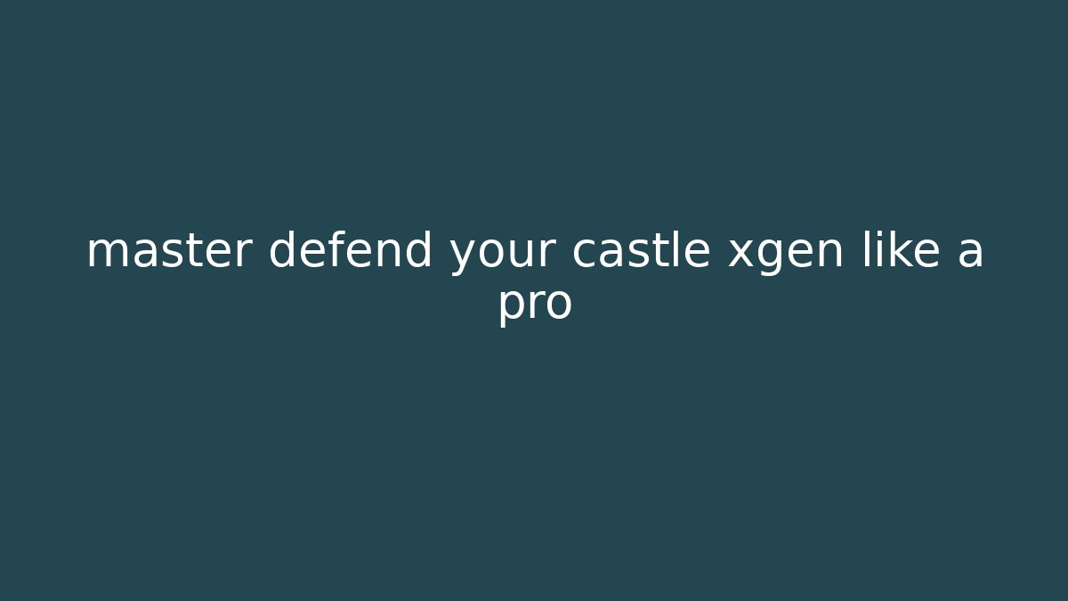 master defend your castle xgen like a pro