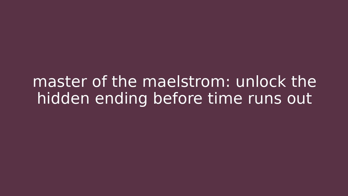 master of the maelstrom: unlock the hidden ending before time runs out