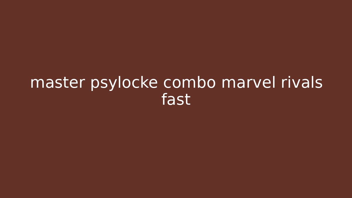master psylocke combo marvel rivals fast - Critter Realm
