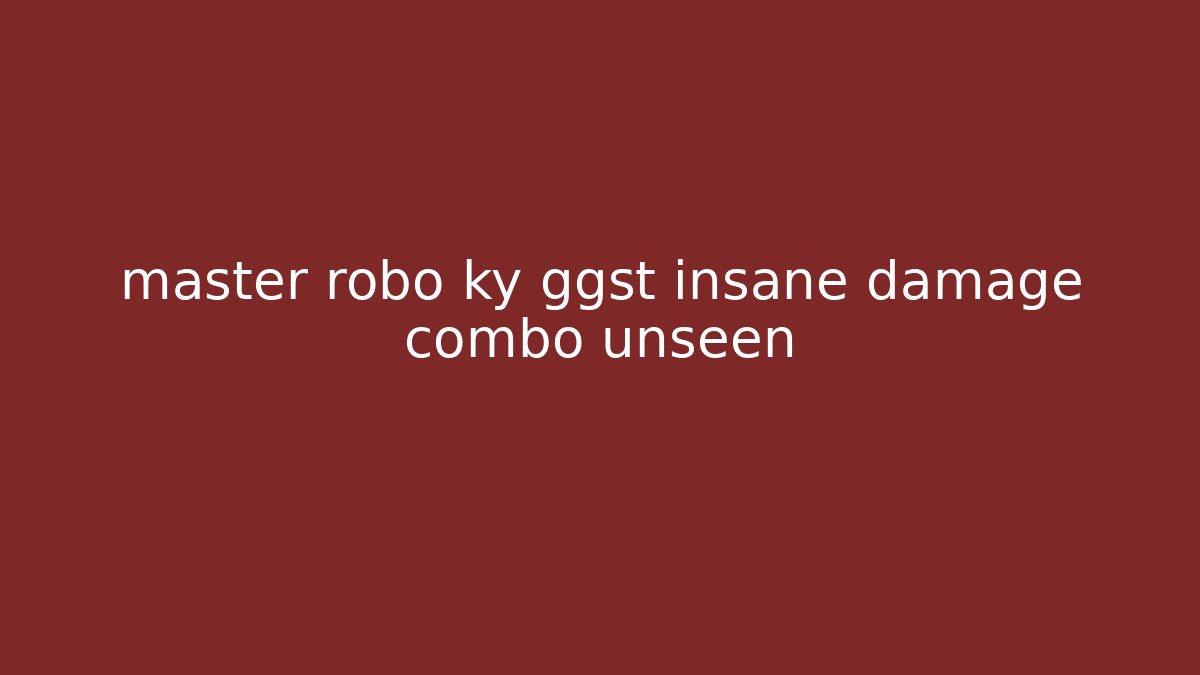 master robo ky ggst insane damage combo unseen - Critter Realm
