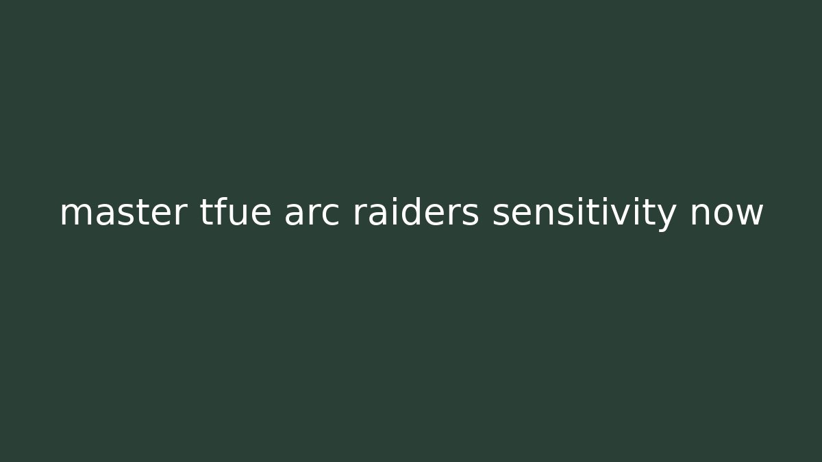 master tfue arc raiders sensitivity now