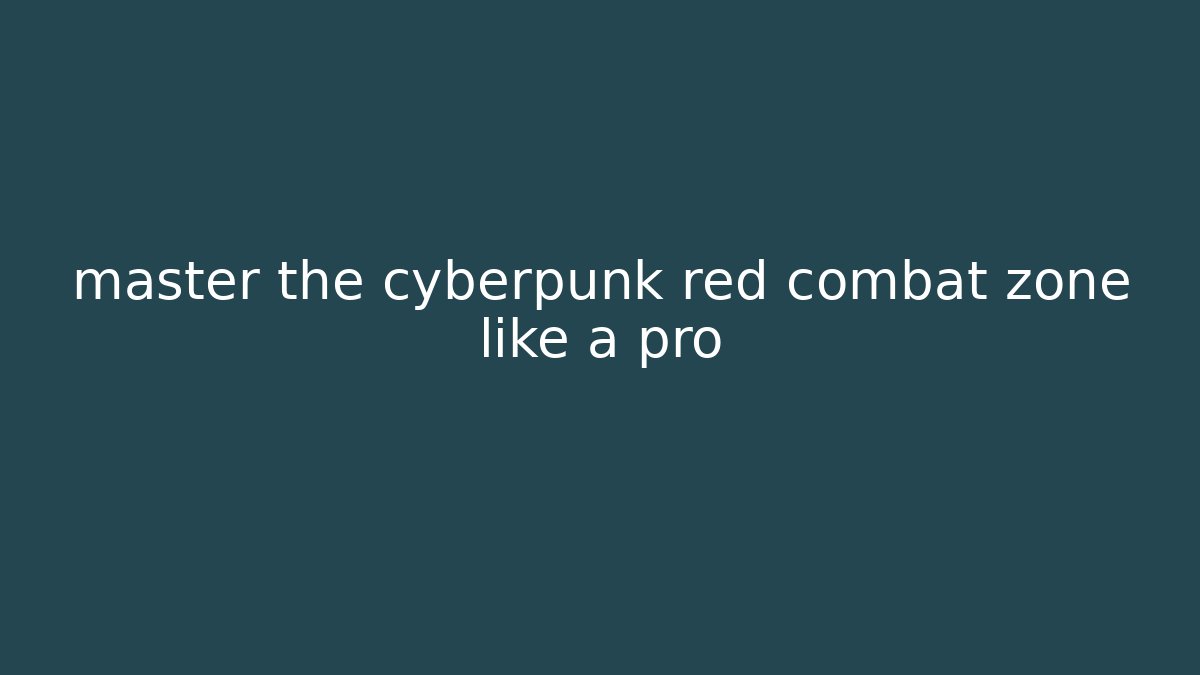 master the cyberpunk red combat zone like a pro