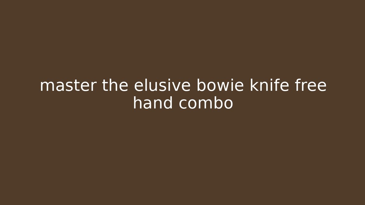 master the elusive bowie knife free hand combo