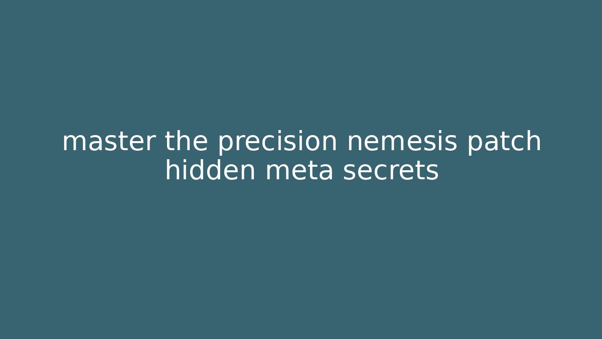 master the precision nemesis patch hidden meta secrets - Critter Realm