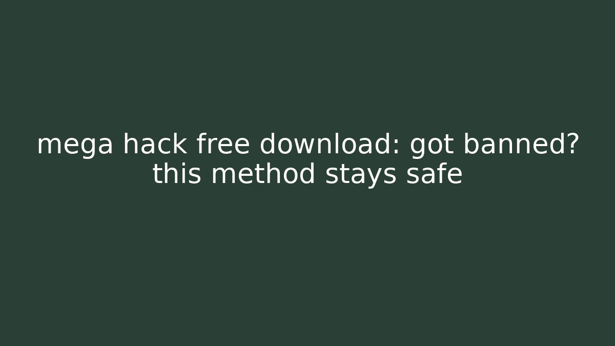 mega hack free download: got banned? this method stays safe