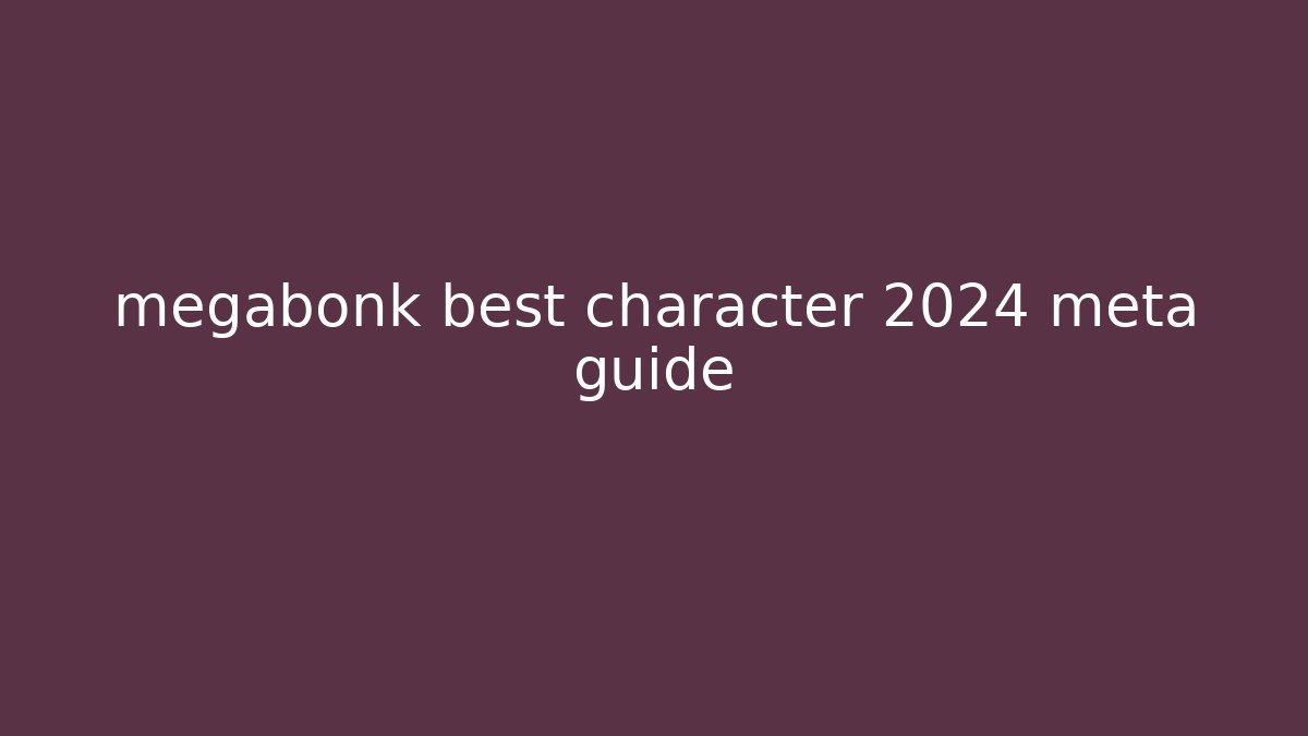megabonk best character 2024 meta guide