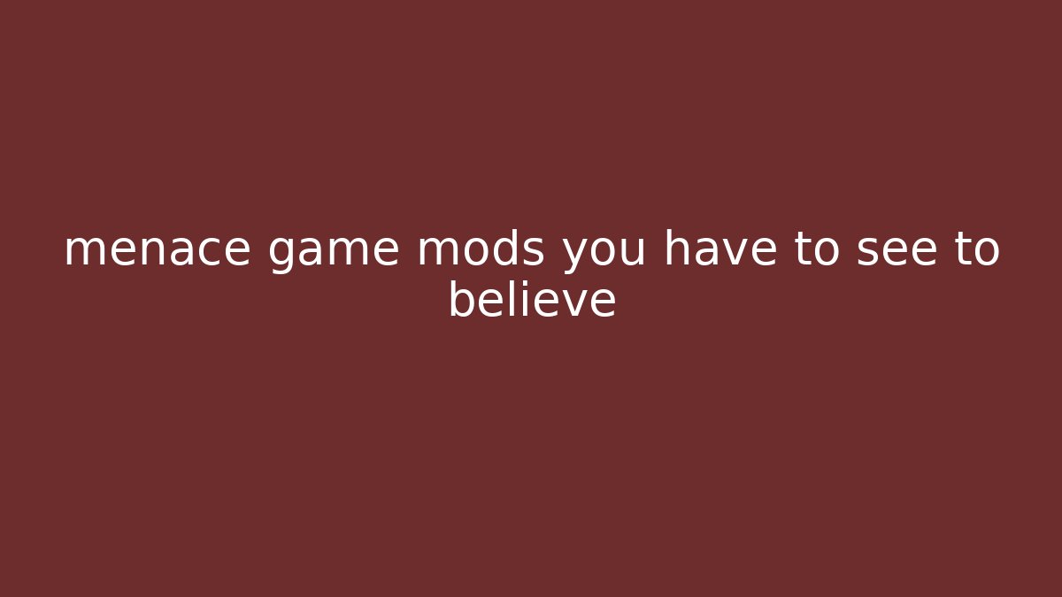 menace game mods you have to see to believe