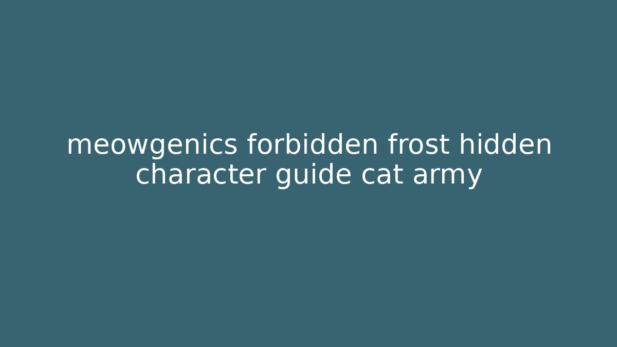 meowgenics forbidden frost hidden character guide cat army