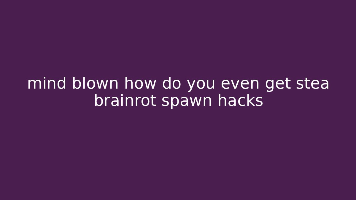 mind blown how do you even get stea brainrot spawn hacks