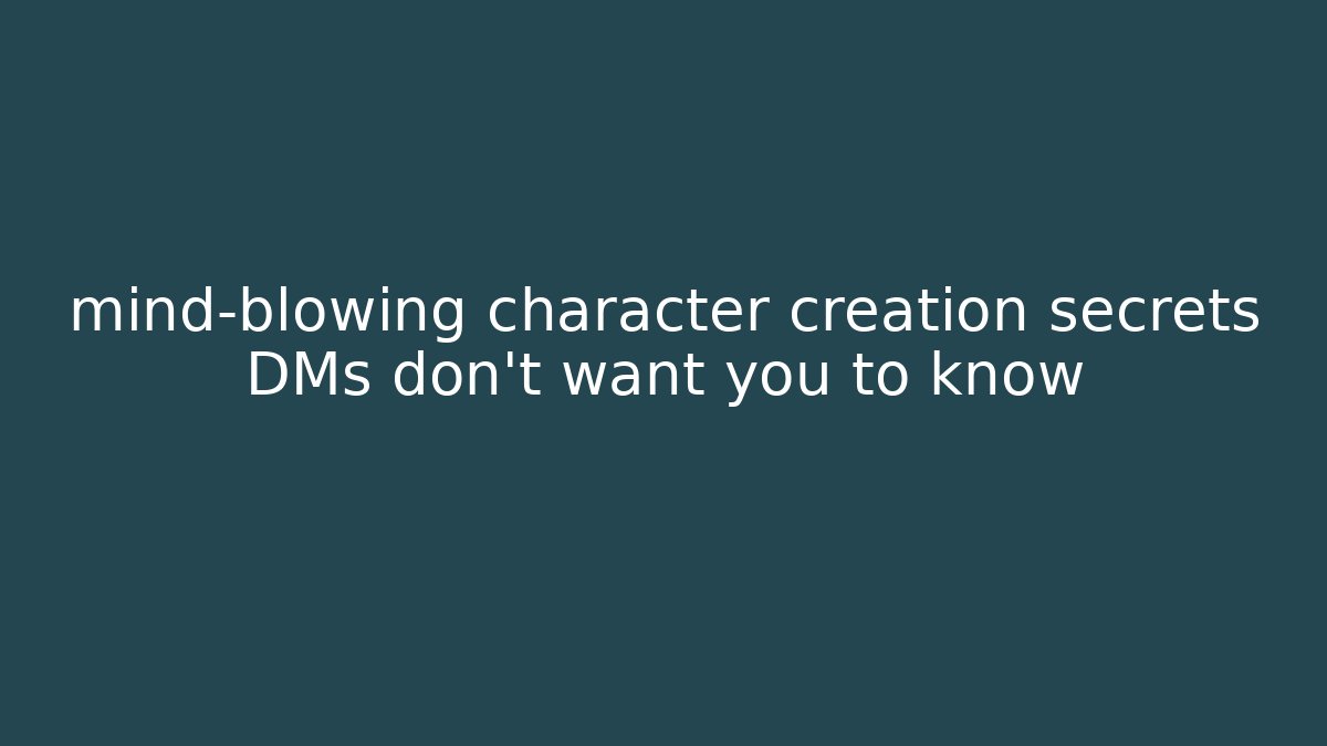 mind-blowing character creation secrets DMs don't want you to know