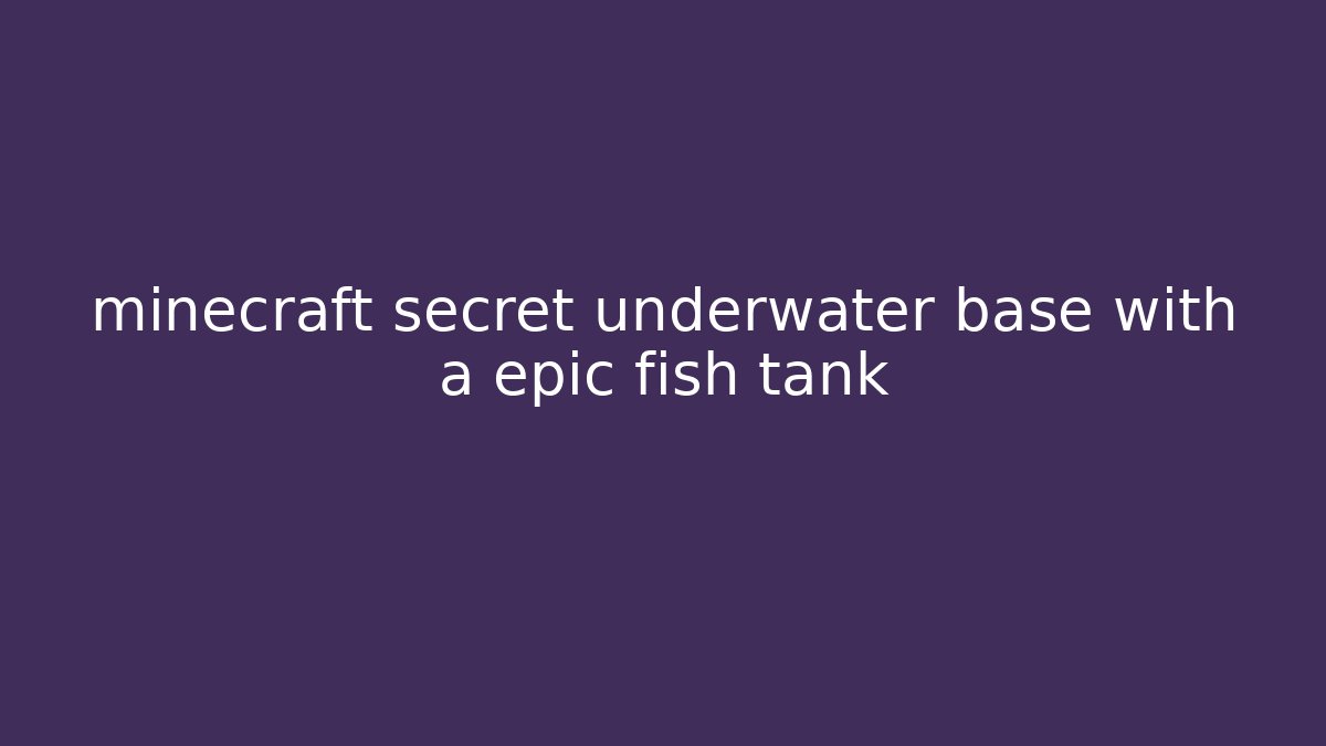 minecraft secret underwater base with a epic fish tank