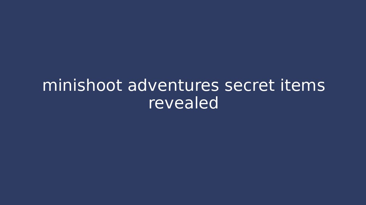 minishoot adventures secret items revealed - Critter Realm