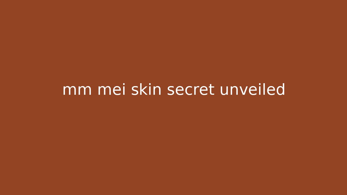 mm mei skin secret unveiled