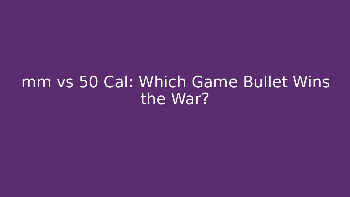 mm vs 50 Cal: Which Game Bullet Wins the War?