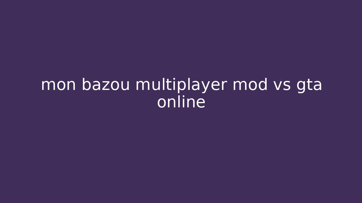 mon bazou multiplayer mod vs gta online