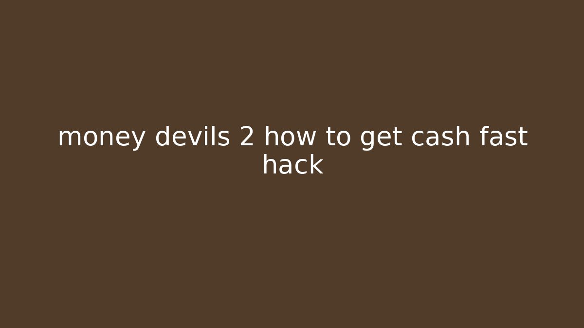 money devils 2 how to get cash fast hack