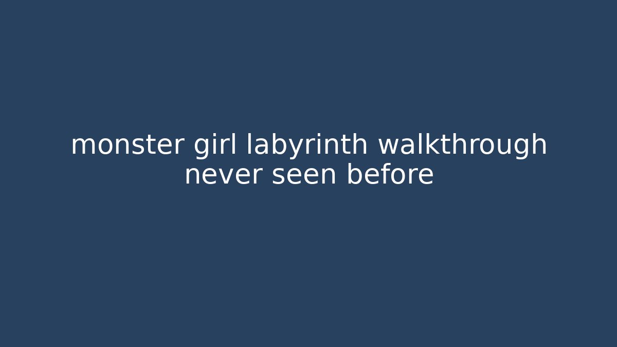 monster girl labyrinth walkthrough never seen before