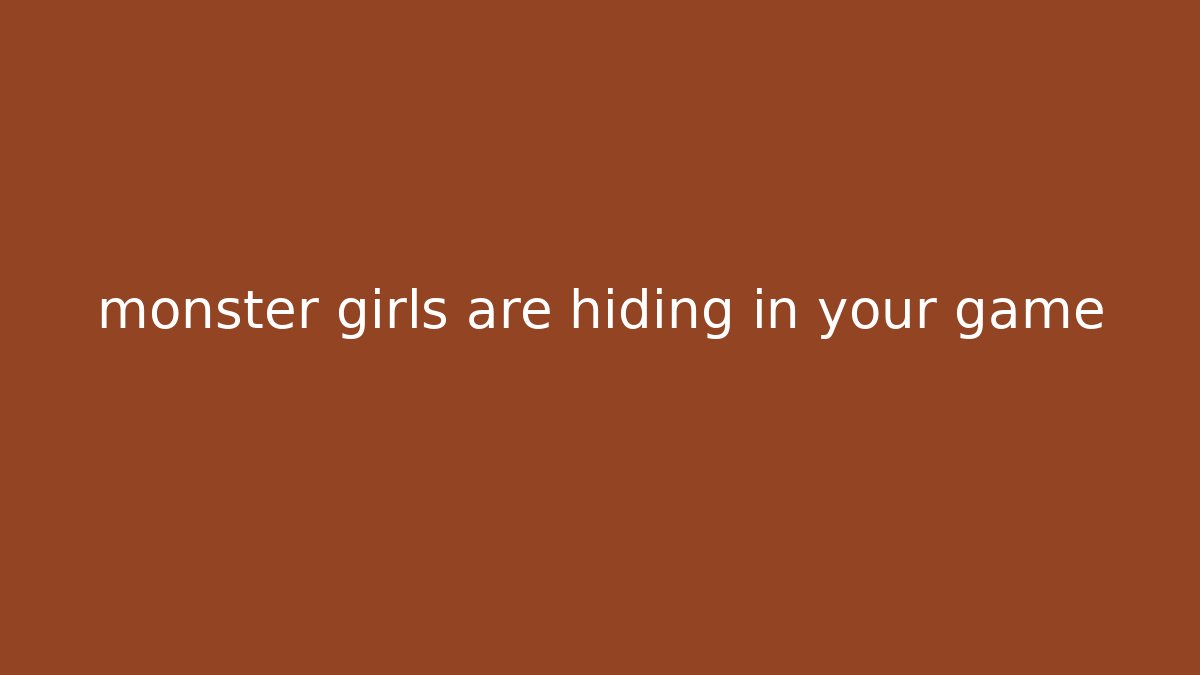 monster girls are hiding in your game