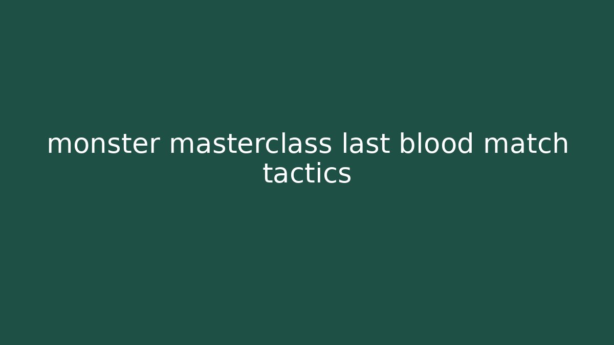 monster masterclass last blood match tactics