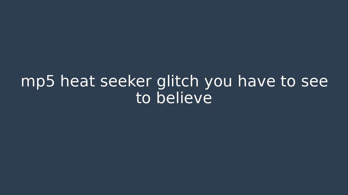 mp5 heat seeker glitch you have to see to believe