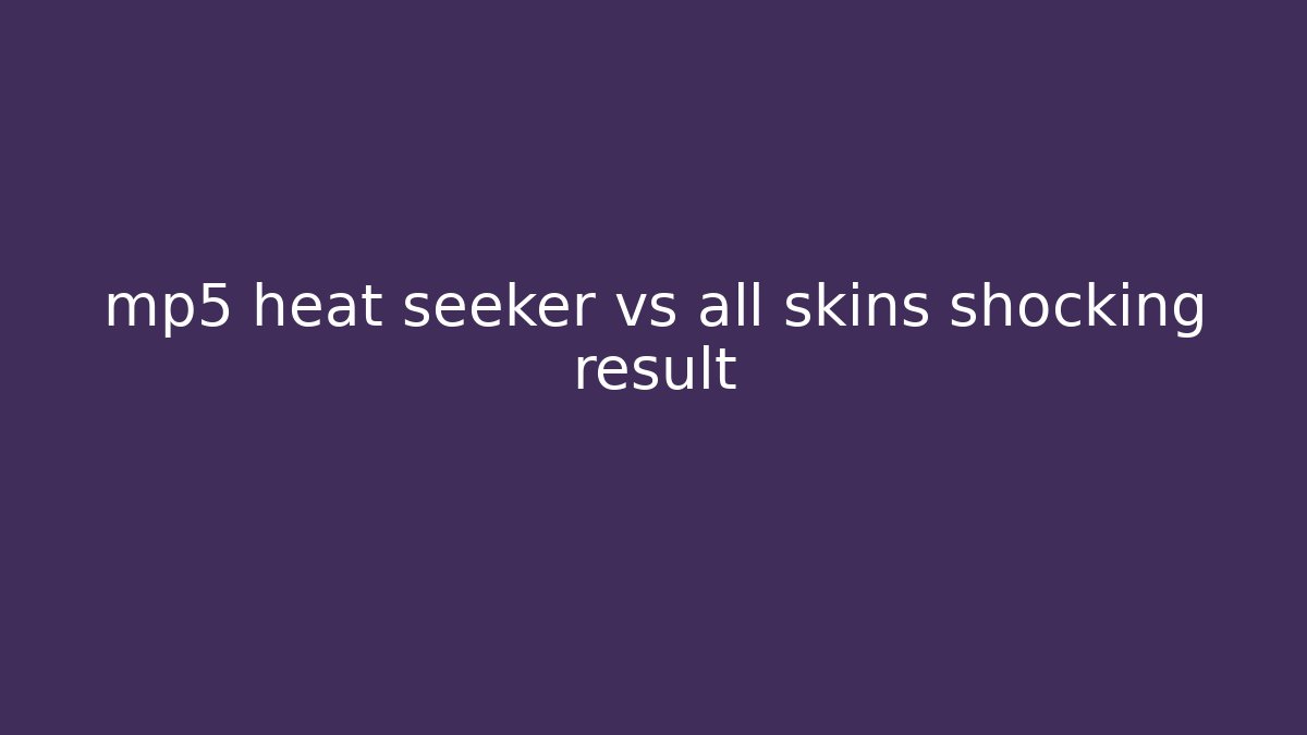 mp5 heat seeker vs all skins shocking result