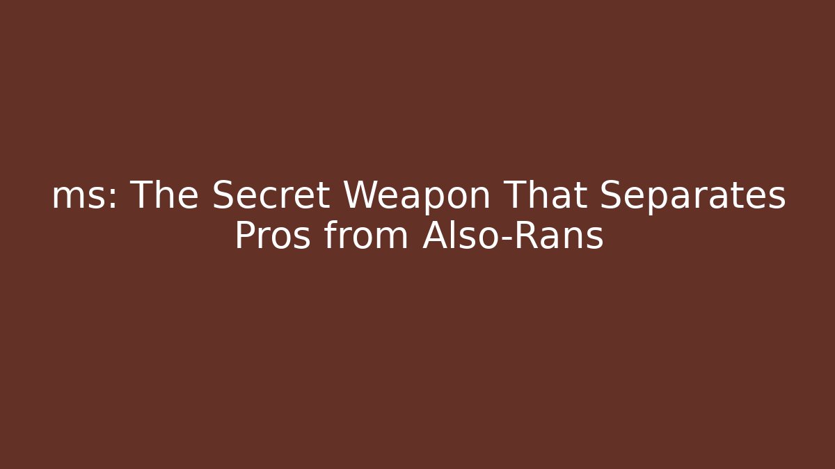 ms: The Secret Weapon That Separates Pros from Also-Rans