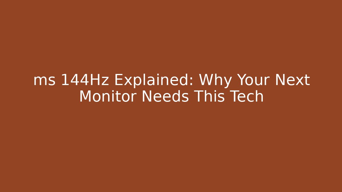 ms 144Hz Explained: Why Your Next Monitor Needs This Tech
