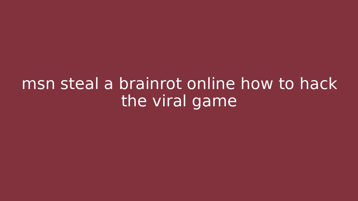 msn steal a brainrot online how to hack the viral game