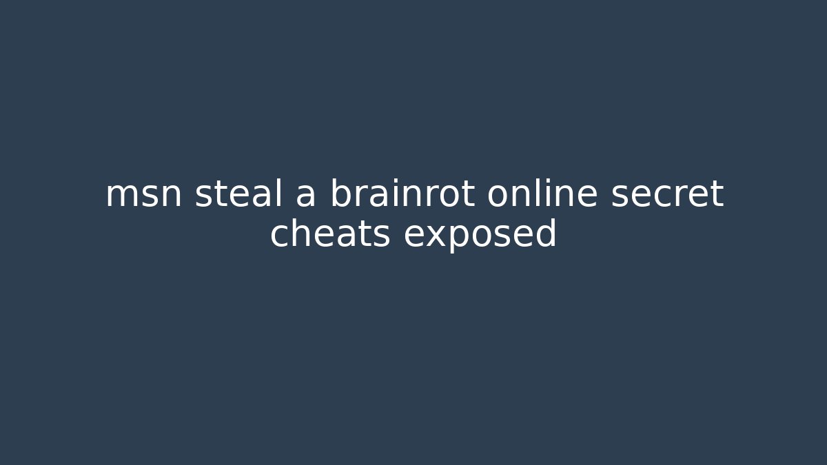 msn steal a brainrot online secret cheats exposed